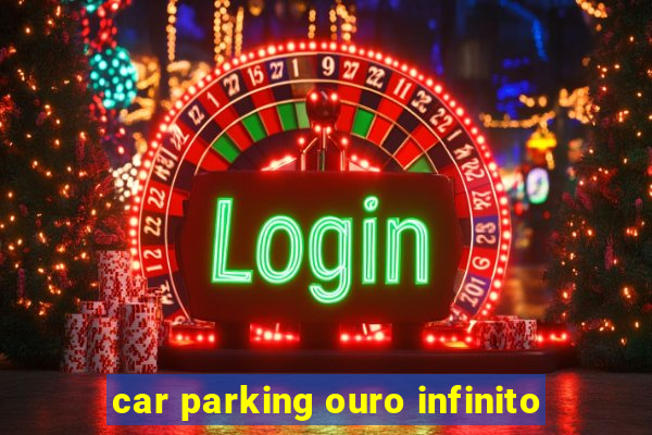 car parking ouro infinito